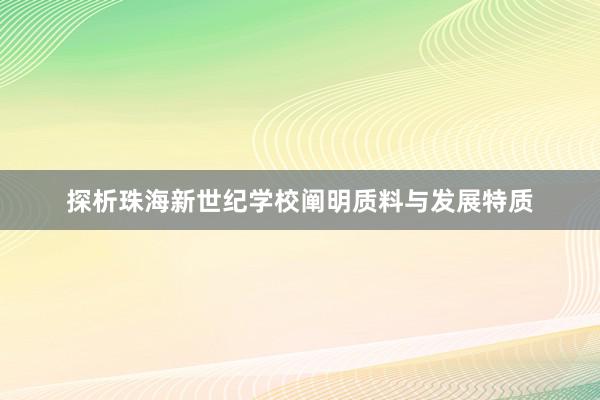 探析珠海新世纪学校阐明质料与发展特质